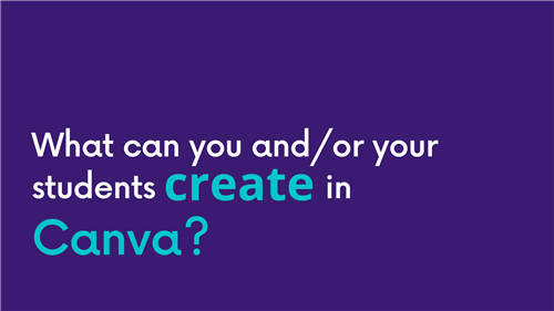 What can you and/or your students create in Canva?